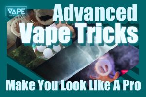 Advanced Vape Tricks