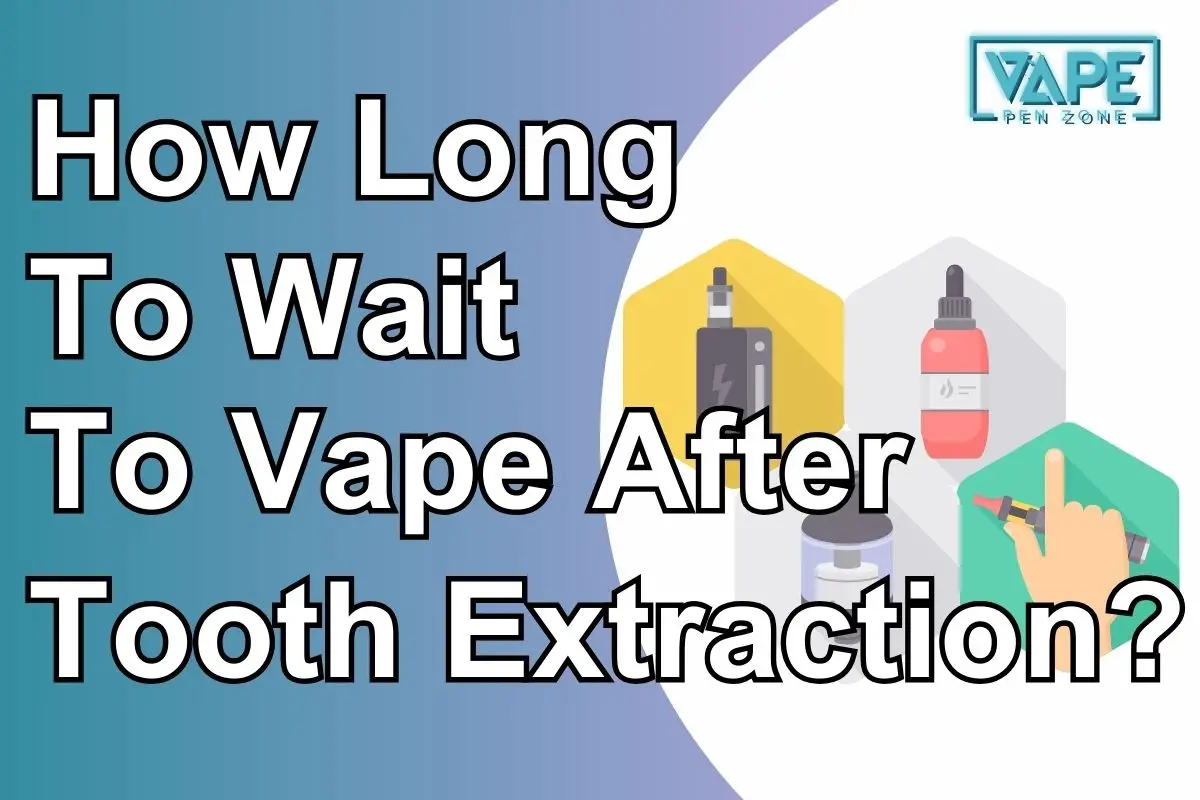 How Long To Wait To Vape After Tooth Extraction