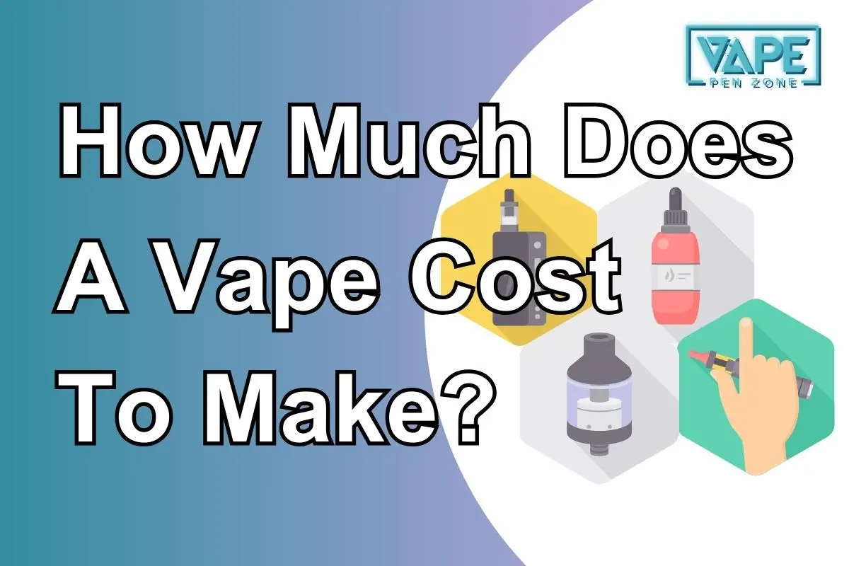 How Much Does A Vape Cost To Make