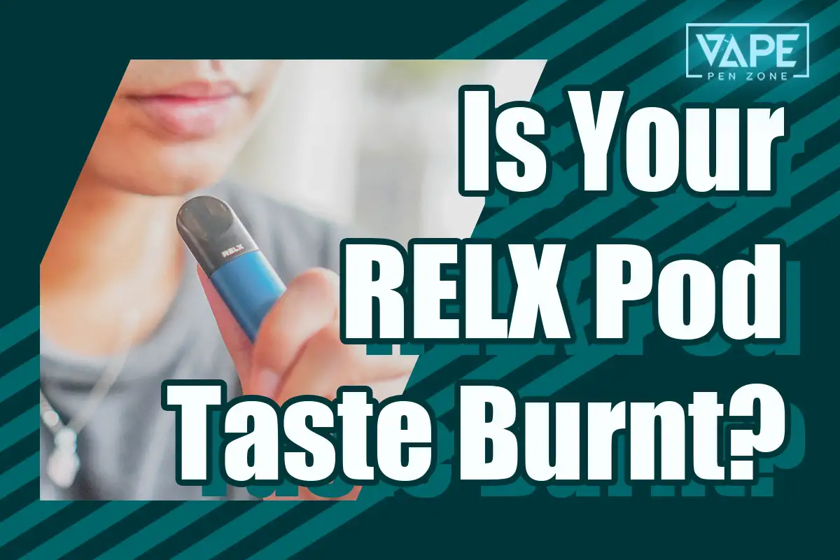 Is your RELX Pod taste burnt?