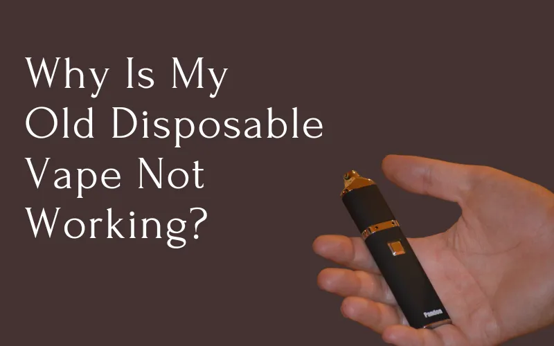 Why Is My Old Disposable Vape Not Working